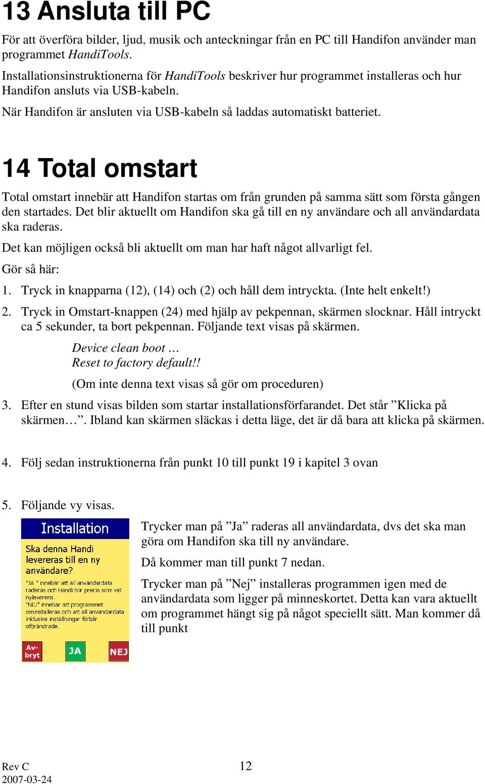 14 Total omstart Total omstart innebär att Handifon startas om från grunden på samma sätt som första gången den startades.