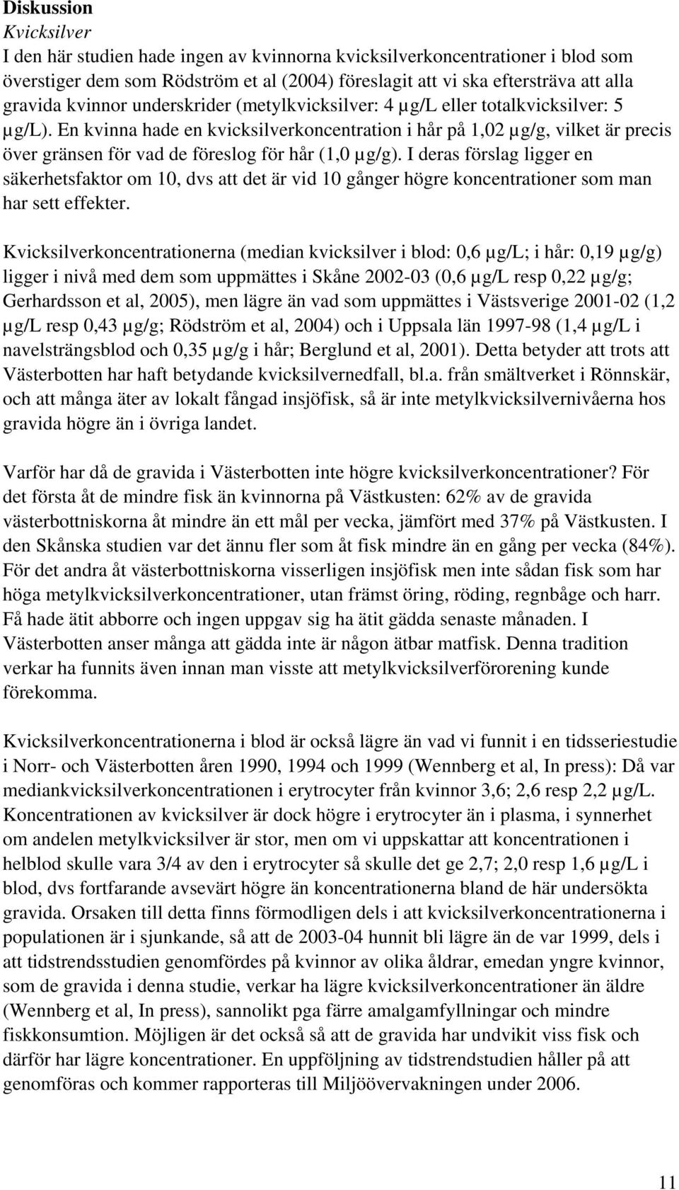 I deras förslag ligger en säkerhetsfaktor om, dvs att det är vid gånger högre koncentrationer som man har sett effekter.