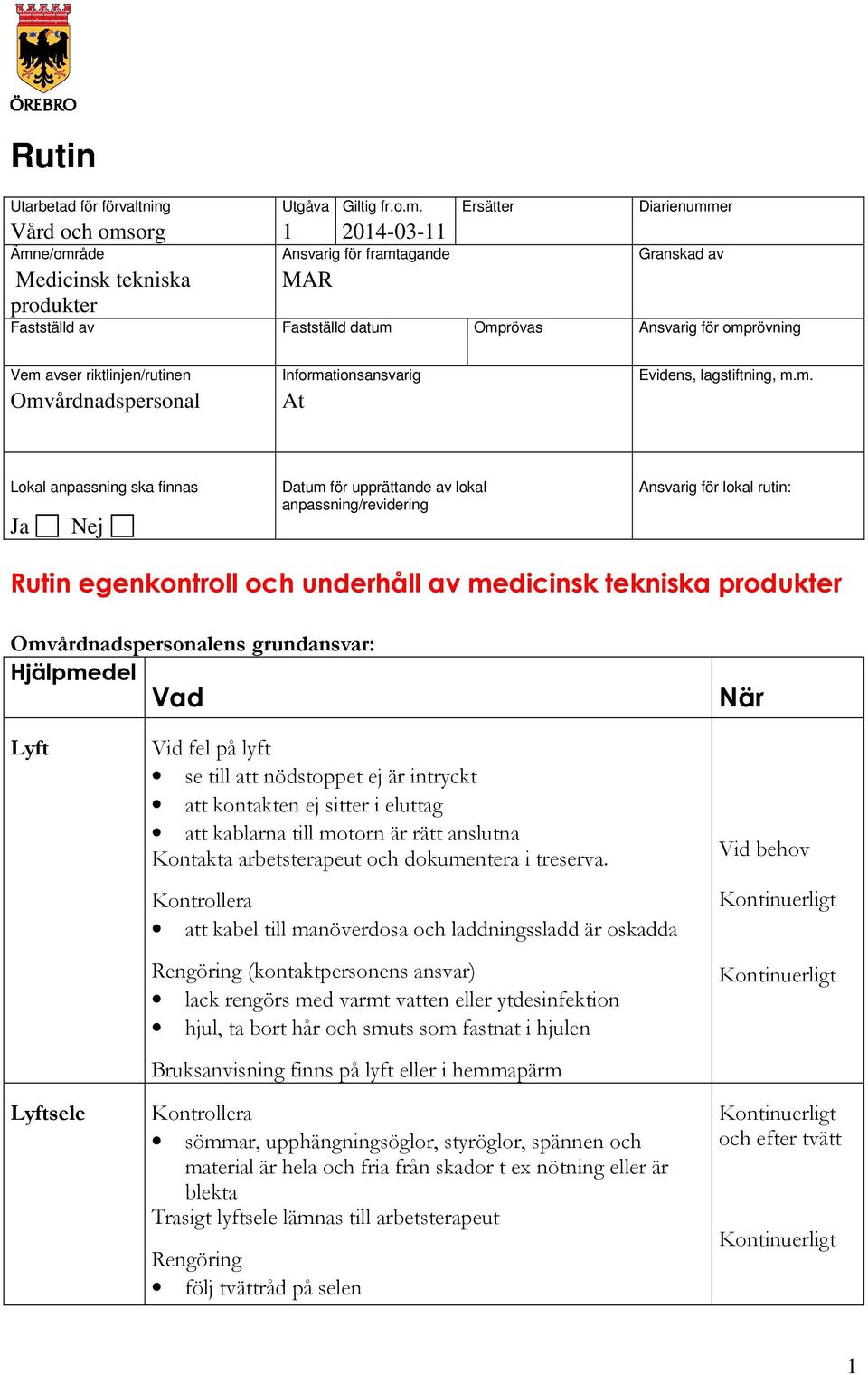 Vem avser riktlinjen/rutinen Informationsansvarig Evidens, lagstiftning, m.m. Omvårdnadspersonal At Lokal anpassning ska finnas Ja Nej Datum för upprättande av lokal anpassning/revidering Ansvarig