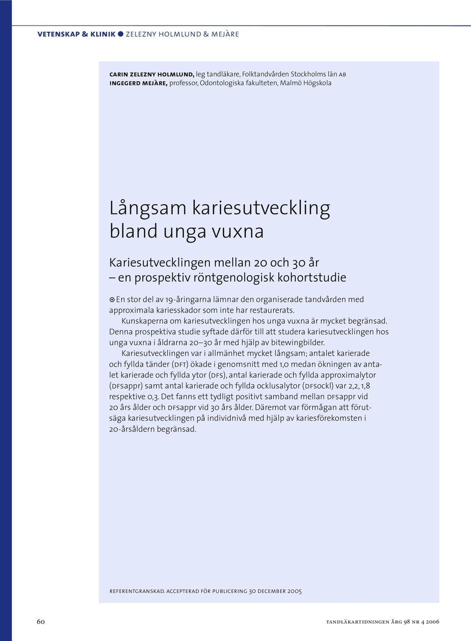 kariesskador som inte har restaurerats. Kunskaperna om kariesutvecklingen hos unga vuxna är mycket begränsad.