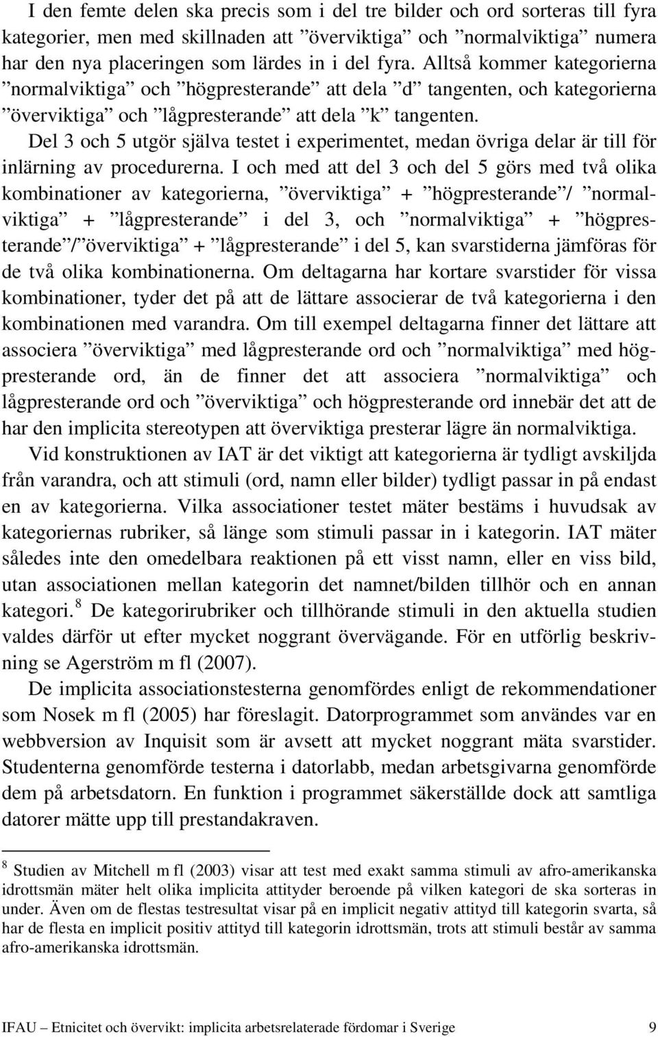 Del 3 och 5 utgör själva testet i experimentet, medan övriga delar är till för inlärning av procedurerna.