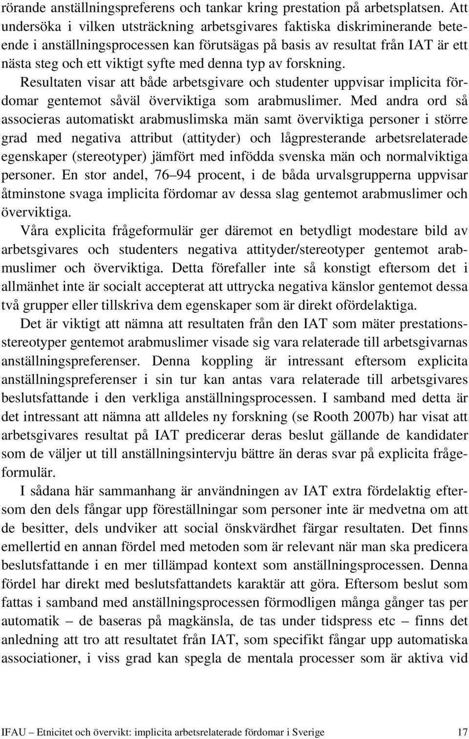 denna typ av forskning. Resultaten visar att både arbetsgivare och studenter uppvisar implicita fördomar gentemot såväl överviktiga som arabmuslimer.