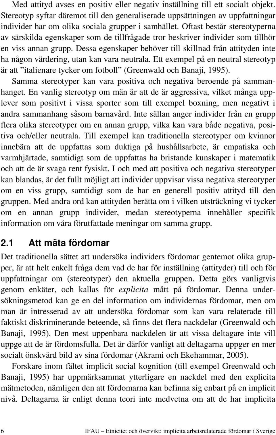 Oftast består stereotyperna av särskilda egenskaper som de tillfrågade tror beskriver individer som tillhör en viss annan grupp.