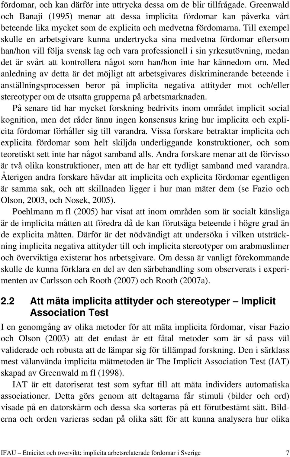 Till exempel skulle en arbetsgivare kunna undertrycka sina medvetna fördomar eftersom han/hon vill följa svensk lag och vara professionell i sin yrkesutövning, medan det är svårt att kontrollera