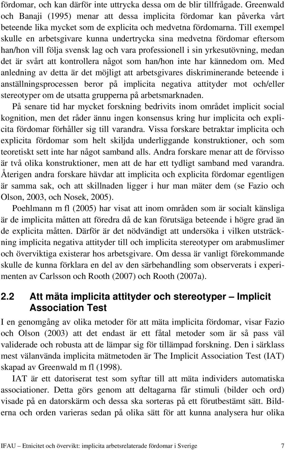 Till exempel skulle en arbetsgivare kunna undertrycka sina medvetna fördomar eftersom han/hon vill följa svensk lag och vara professionell i sin yrkesutövning, medan det är svårt att kontrollera