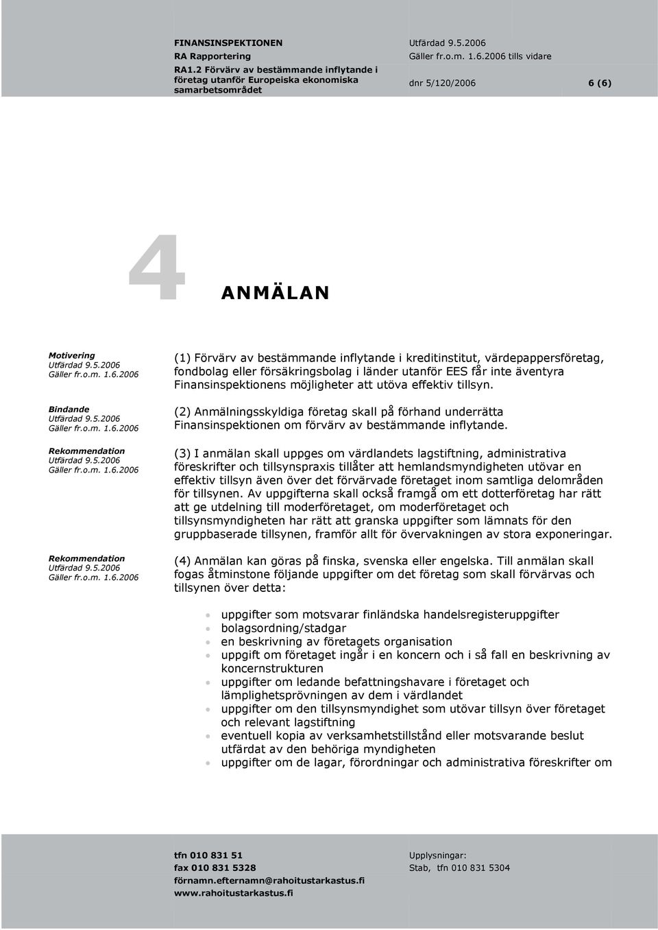 (2) Anmälningsskyldiga företag skall på förhand underrätta Finansinspektionen om förvärv av bestämmande inflytande.