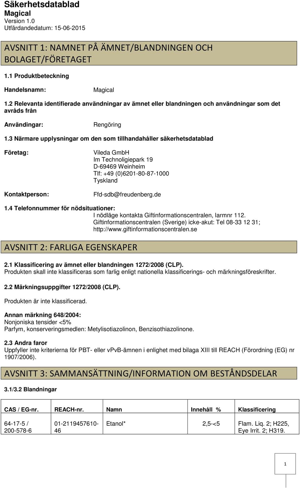 3 Närmare upplysningar om den som tillhandahåller säkerhetsdatablad Företag: Kontaktperson: Vileda GmbH Im Technoligiepark 19 D69469 Weinheim Tlf: +49 (0)620180871000 Tyskland Ffdsdb@freudenberg.de 1.