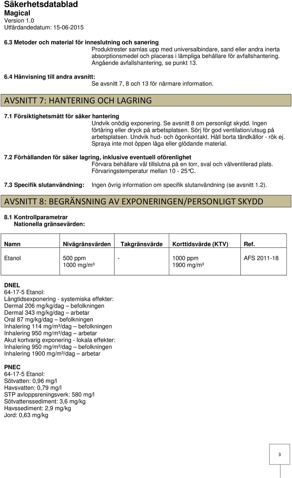 Angående avfallshantering, se punkt 13. 6.4 Hänvisning till andra avsnitt: Se avsnitt 7, 8 och 13 för närmare information. AVSNITT 7: HANTERING OCH LAGRING 7.