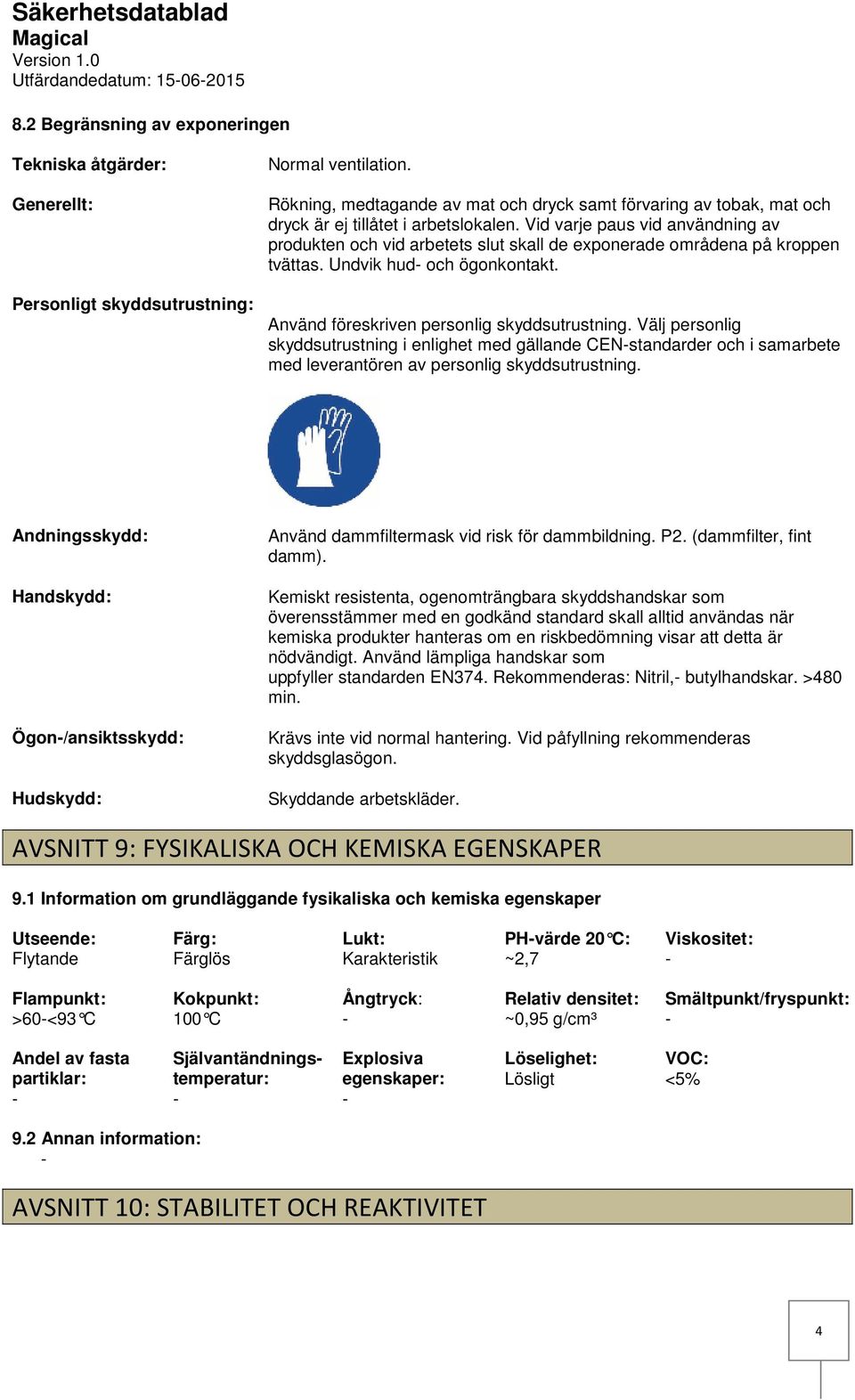 Vid varje paus vid användning av produkten och vid arbetets slut skall de exponerade områdena på kroppen tvättas. Undvik hud och ögonkontakt. Använd föreskriven personlig skyddsutrustning.