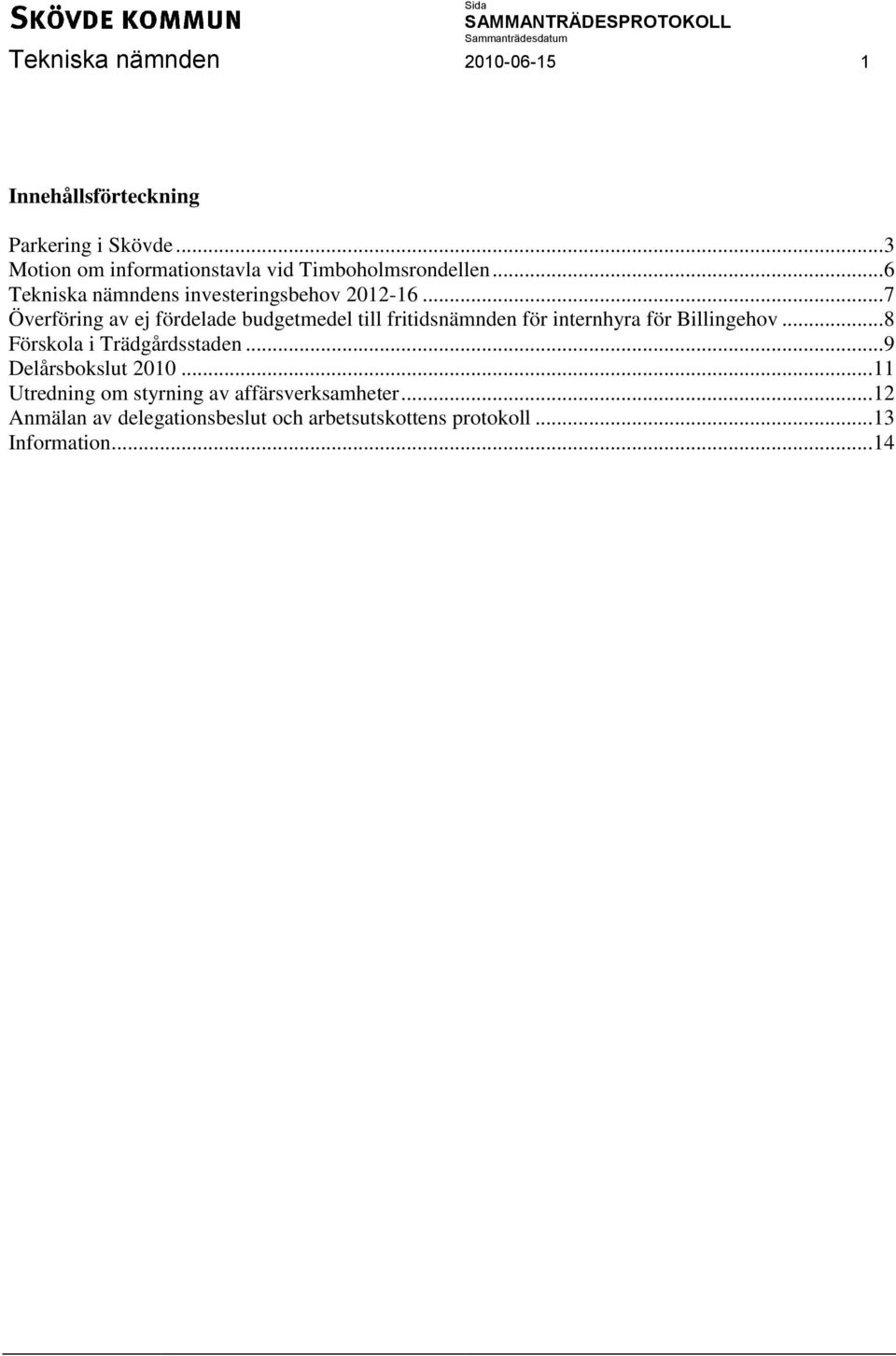 .. 7 Överföring av ej fördelade budgetmedel till fritidsnämnden för internhyra för Billingehov.