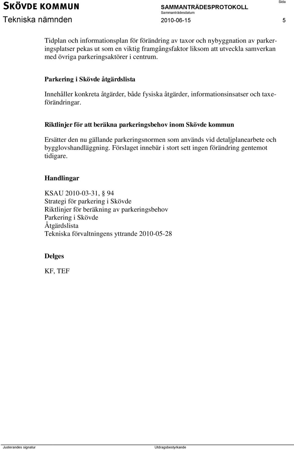 Riktlinjer för att beräkna parkeringsbehov inom Skövde kommun Ersätter den nu gällande parkeringsnormen som används vid detaljplanearbete och bygglovshandläggning.