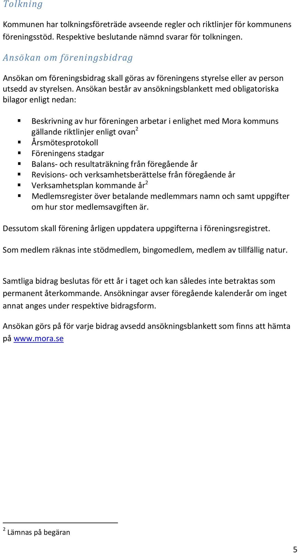 Ansökan består av ansökningsblankett med obligatoriska bilagor enligt nedan: Beskrivning av hur föreningen arbetar i enlighet med Mora kommuns gällande riktlinjer enligt ovan 2 Årsmötesprotokoll