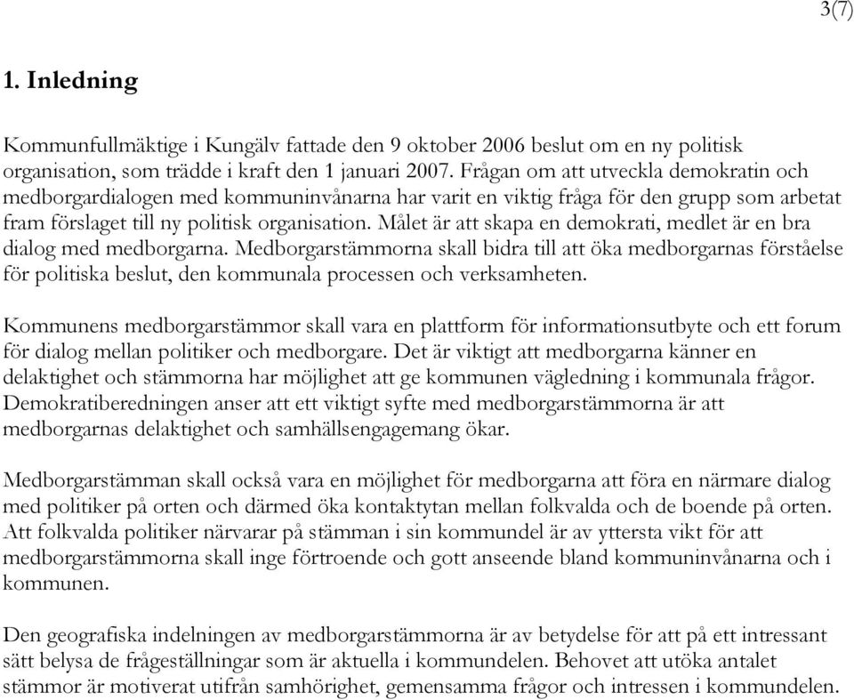 Målet är att skapa en demokrati, medlet är en bra dialog med medborgarna.