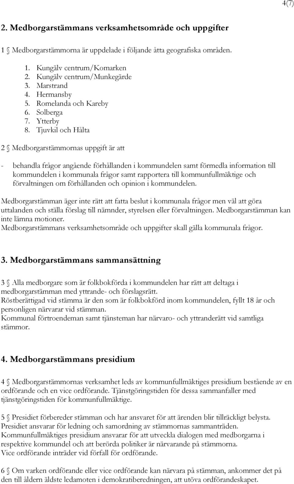 Tjuvkil och Hålta 2 Medborgarstämmornas uppgift är att - behandla frågor angående förhållanden i kommundelen samt förmedla information till kommundelen i kommunala frågor samt rapportera till