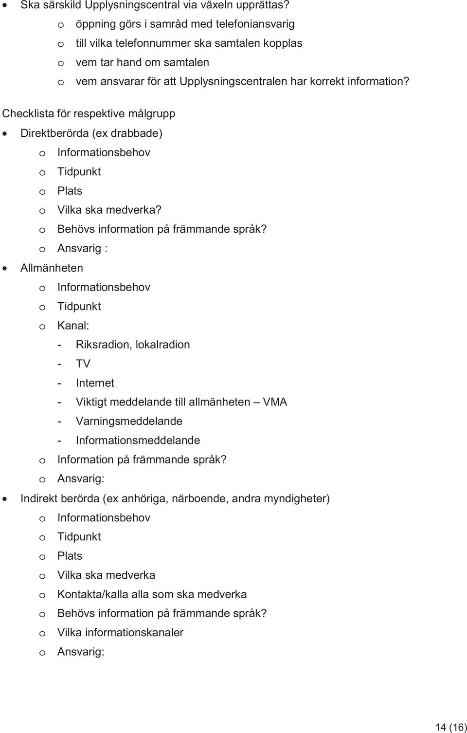 Checklista för respektive målgrupp Direktberörda (ex drabbade) o Informationsbehov o Tidpunkt o Plats o Vilka ska medverka? o Behövs information på främmande språk?