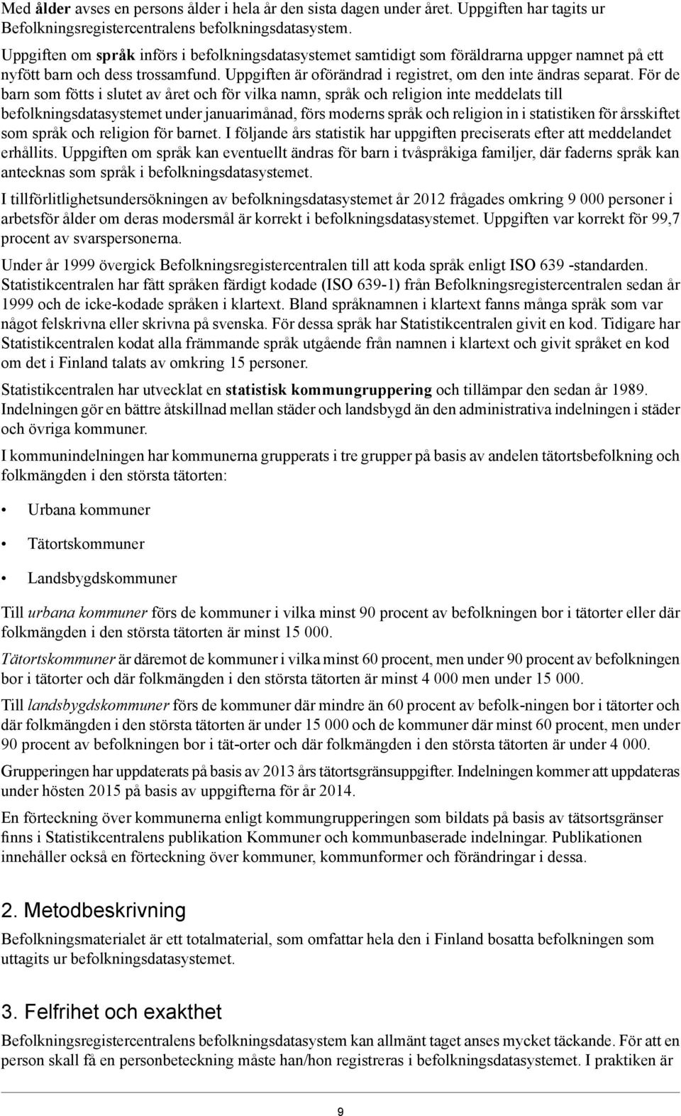 För de barn som fötts i slutet av året och för vilka namn, språk och religion inte meddelats till befolkningsdatasystemet under januarimånad, förs moderns språk och religion in i statistiken för