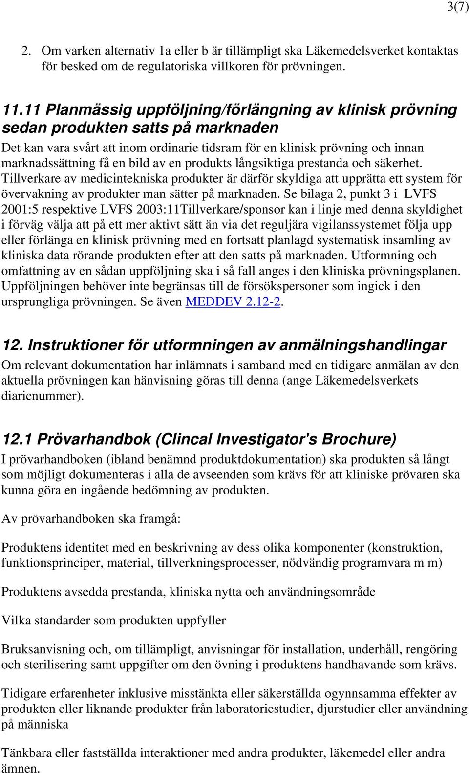 bild av en produkts långsiktiga prestanda och säkerhet. Tillverkare av medicintekniska produkter är därför skyldiga att upprätta ett system för övervakning av produkter man sätter på marknaden.