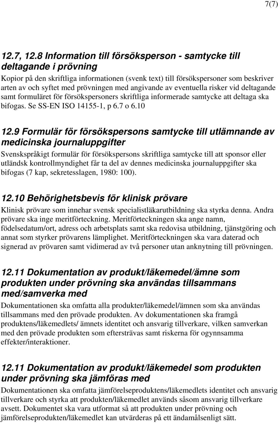 angivande av eventuella risker vid deltagande samt formuläret för försökspersoners skriftliga informerade samtycke att deltaga ska bifogas. Se SS-EN ISO 14155-1, p 6.7 o 6.10 12.