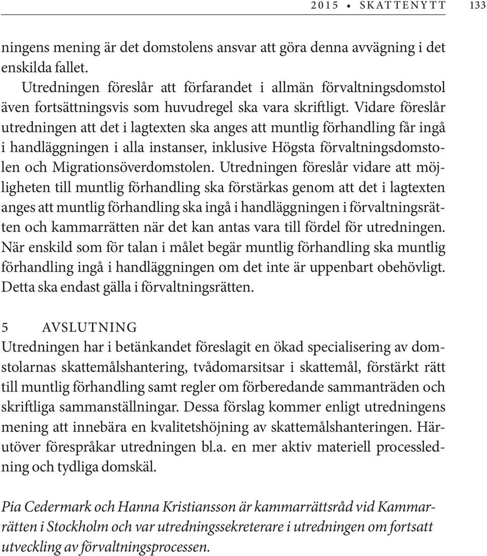 Vidare föreslår utredningen att det i lagtexten ska anges att muntlig förhandling får ingå i handläggningen i alla instanser, inklusive Högsta förvaltningsdomstolen och Migrationsöverdomstolen.