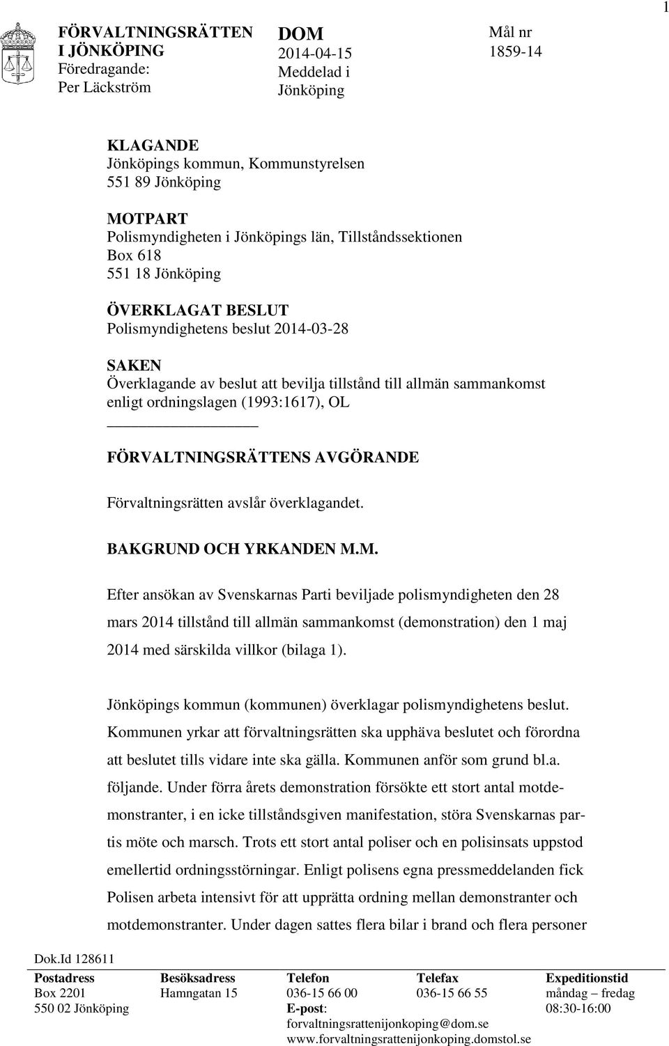 (1993:1617), OL FÖRVALTNINGSRÄTTENS AVGÖRANDE Förvaltningsrätten avslår överklagandet. BAKGRUND OCH YRKANDEN M.