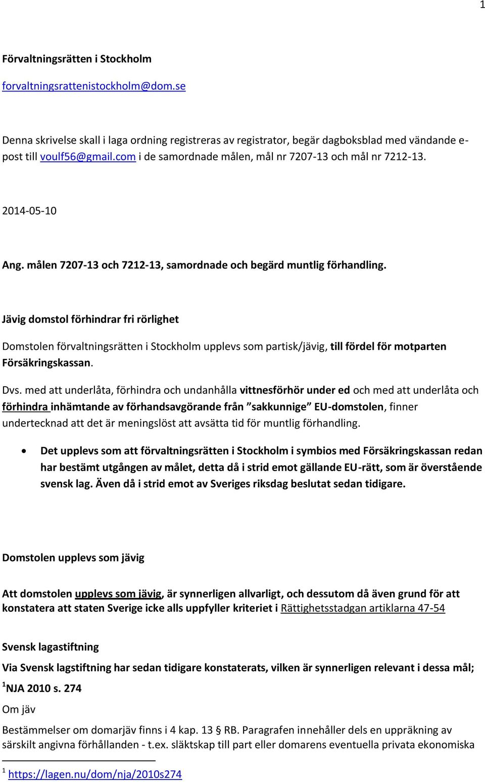 Jävig domstol förhindrar fri rörlighet Domstolen förvaltningsrätten i Stockholm upplevs som partisk/jävig, till fördel för motparten Försäkringskassan. Dvs.