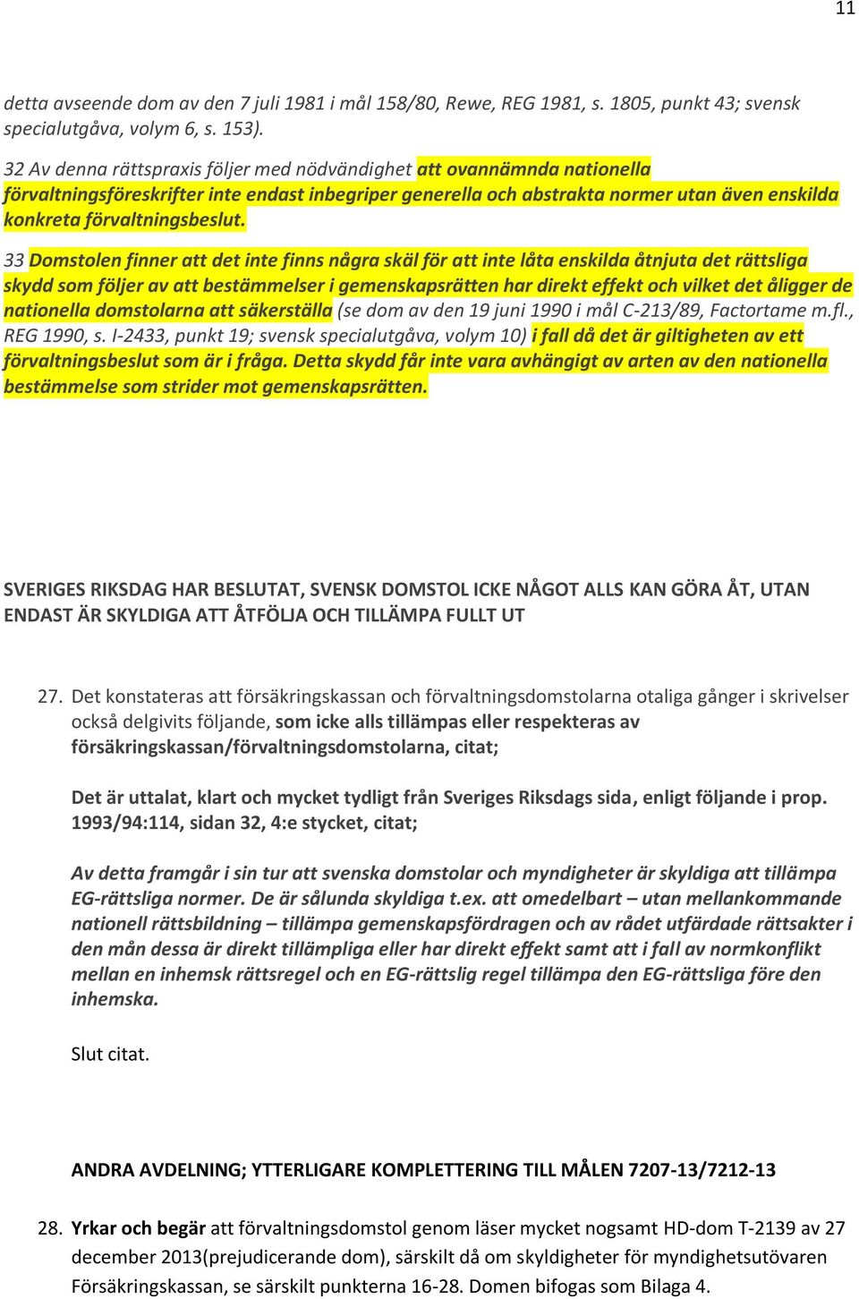 33 Domstolen finner att det inte finns några skäl för att inte låta enskilda åtnjuta det rättsliga skydd som följer av att bestämmelser i gemenskapsrätten har direkt effekt och vilket det åligger de