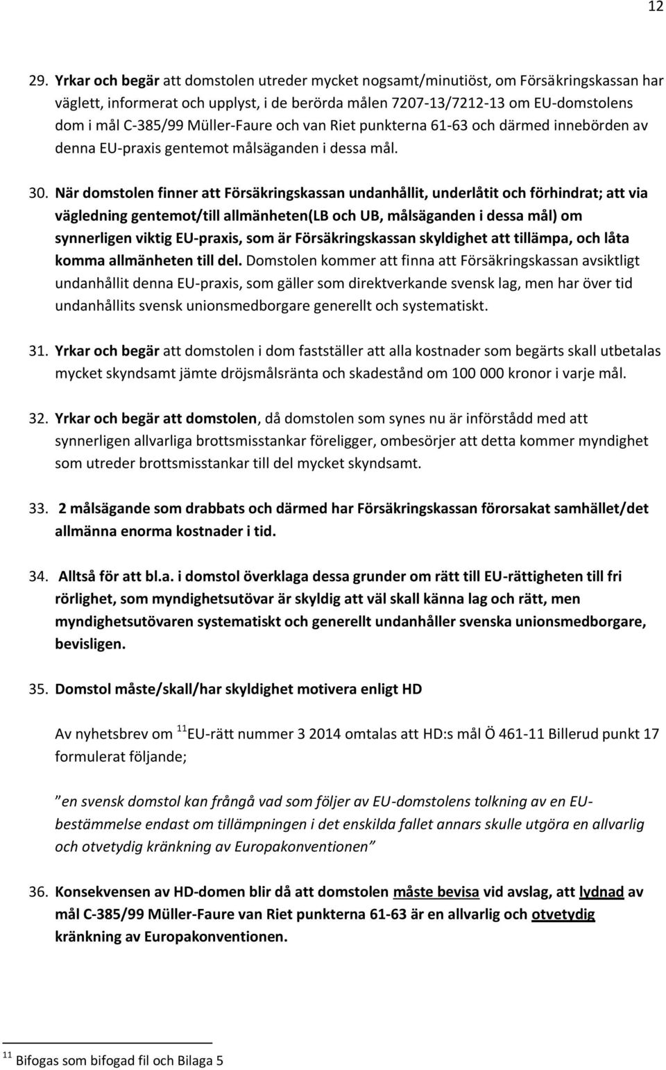 Müller-Faure och van Riet punkterna 61-63 och därmed innebörden av denna EU-praxis gentemot målsäganden i dessa mål. 30.