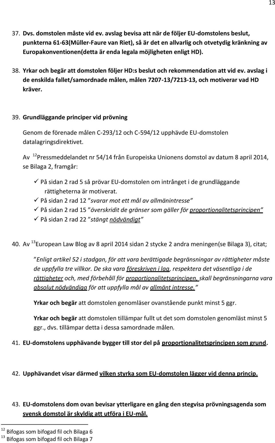 enligt HD). 38. Yrkar och begär att domstolen följer HD:s beslut och rekommendation att vid ev. avslag i de enskilda fallet/samordnade målen, målen 7207-13/7213-13, och motiverar vad HD kräver. 39.