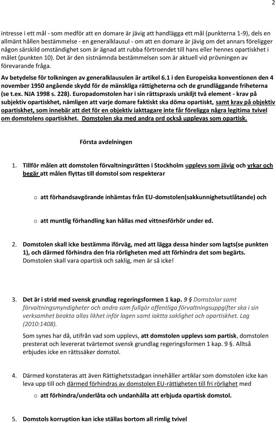 Det är den sistnämnda bestämmelsen som är aktuell vid prövningen av förevarande fråga. Av betydelse för tolkningen av generalklausulen är artikel 6.