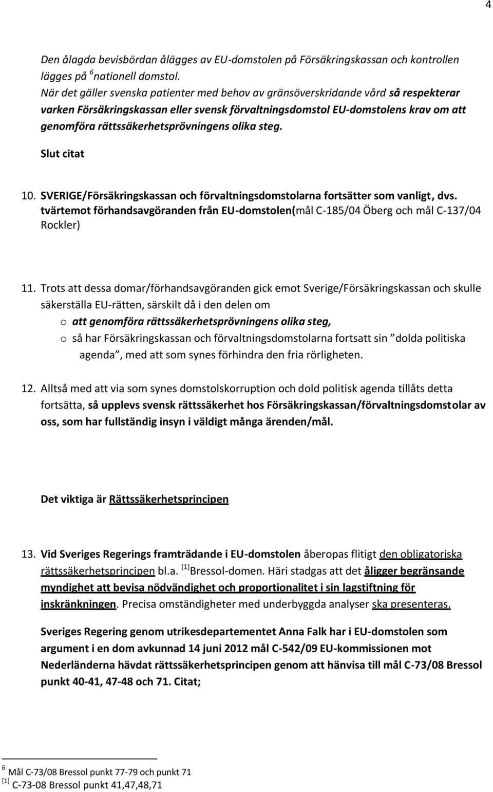 rättssäkerhetsprövningens olika steg. Slut citat 10. SVERIGE/Försäkringskassan och förvaltningsdomstolarna fortsätter som vanligt, dvs.