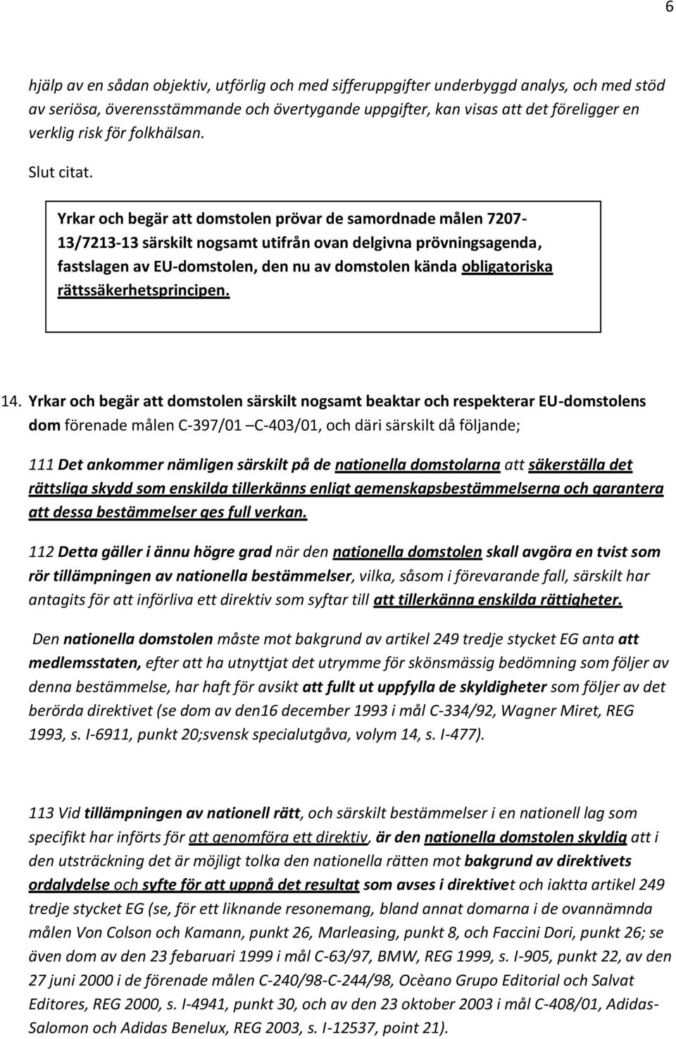 Yrkar och begär att domstolen prövar de samordnade målen 7207-13/7213-13 särskilt nogsamt utifrån ovan delgivna prövningsagenda, fastslagen av EU-domstolen, den nu av domstolen kända obligatoriska