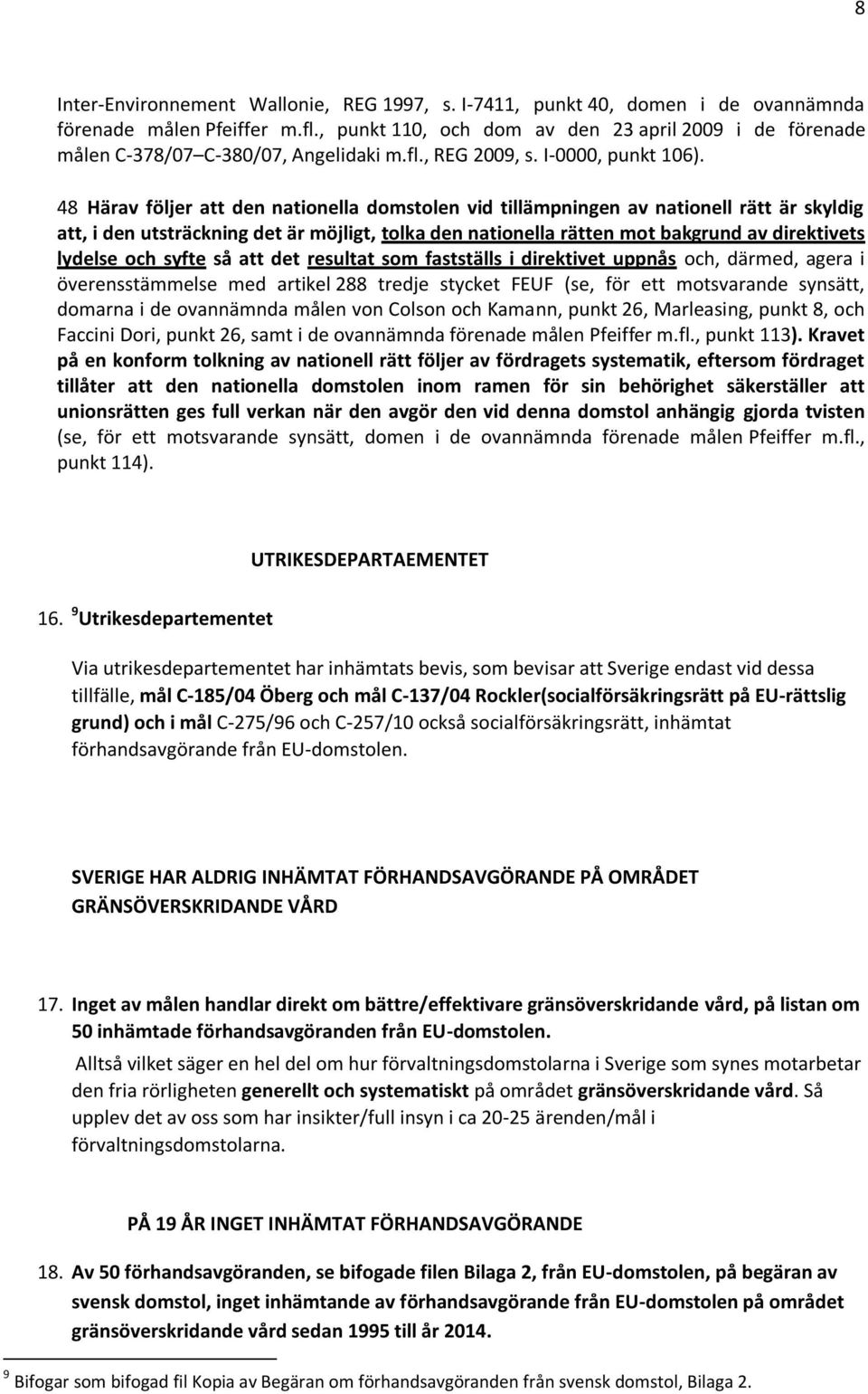 48 Härav följer att den nationella domstolen vid tillämpningen av nationell rätt är skyldig att, i den utsträckning det är möjligt, tolka den nationella rätten mot bakgrund av direktivets lydelse och