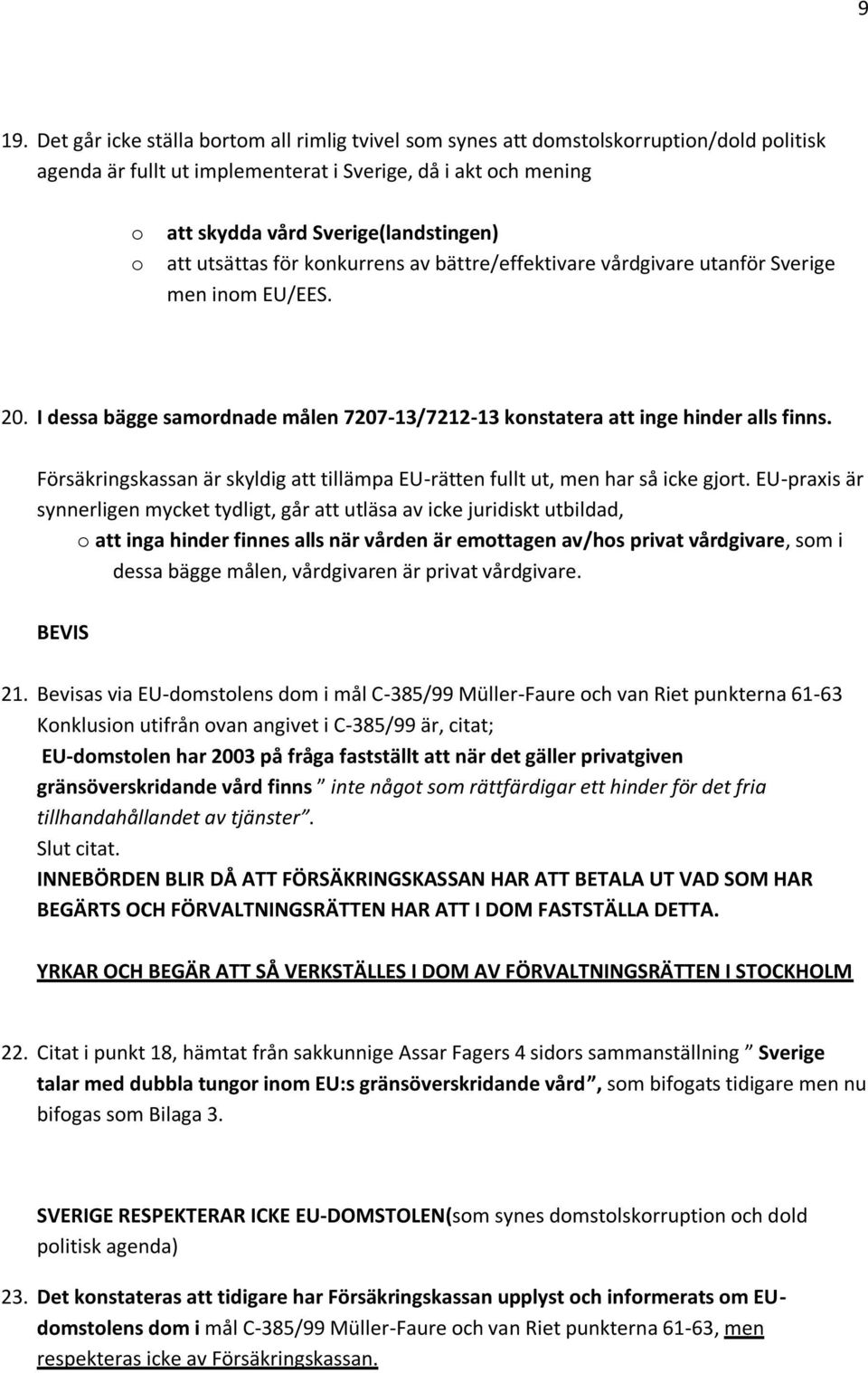 I dessa bägge samordnade målen 7207-13/7212-13 konstatera att inge hinder alls finns. Försäkringskassan är skyldig att tillämpa EU-rätten fullt ut, men har så icke gjort.