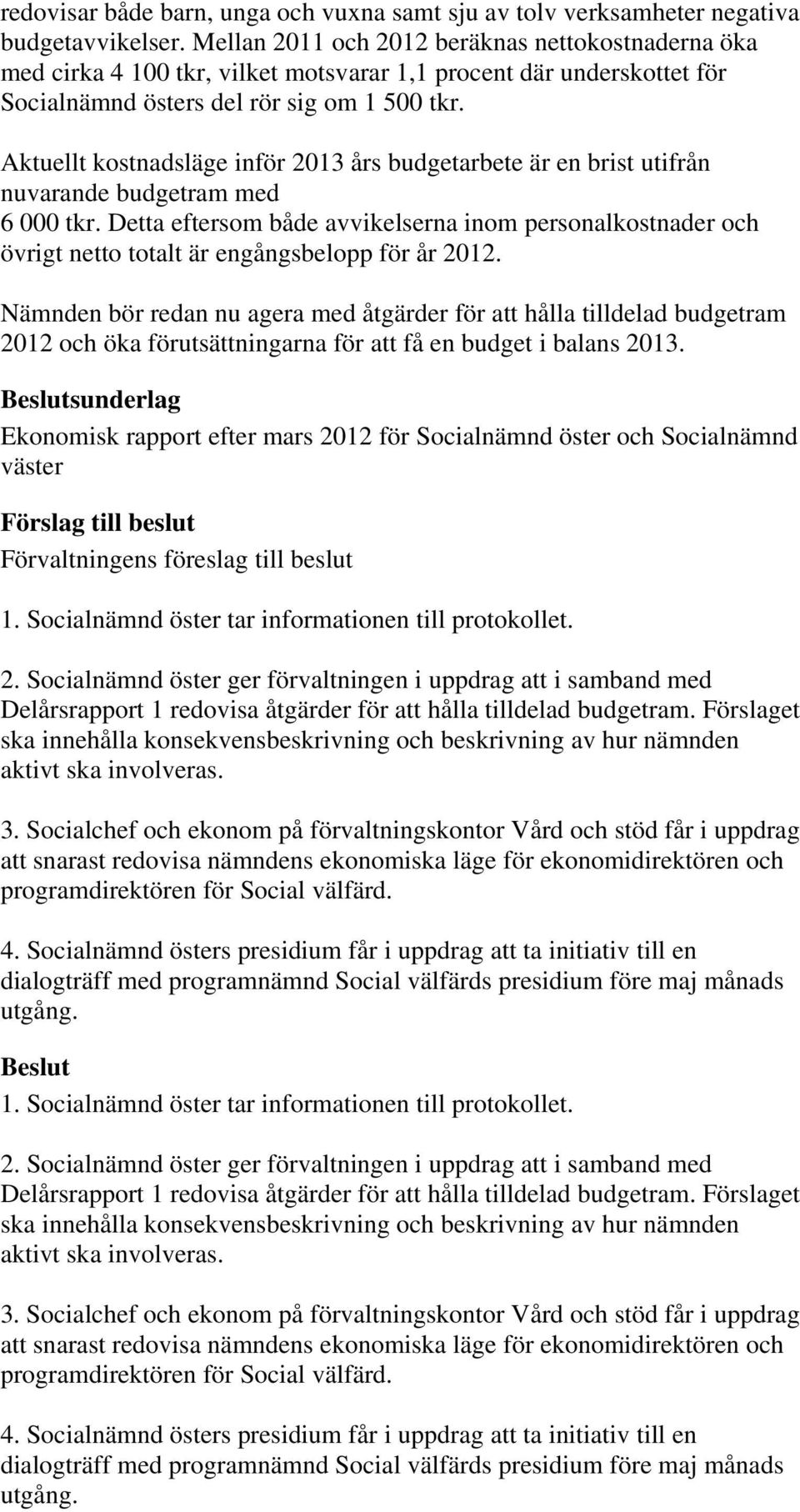 Aktuellt kostnadsläge inför 2013 års budgetarbete är en brist utifrån nuvarande budgetram med 6 000 tkr.