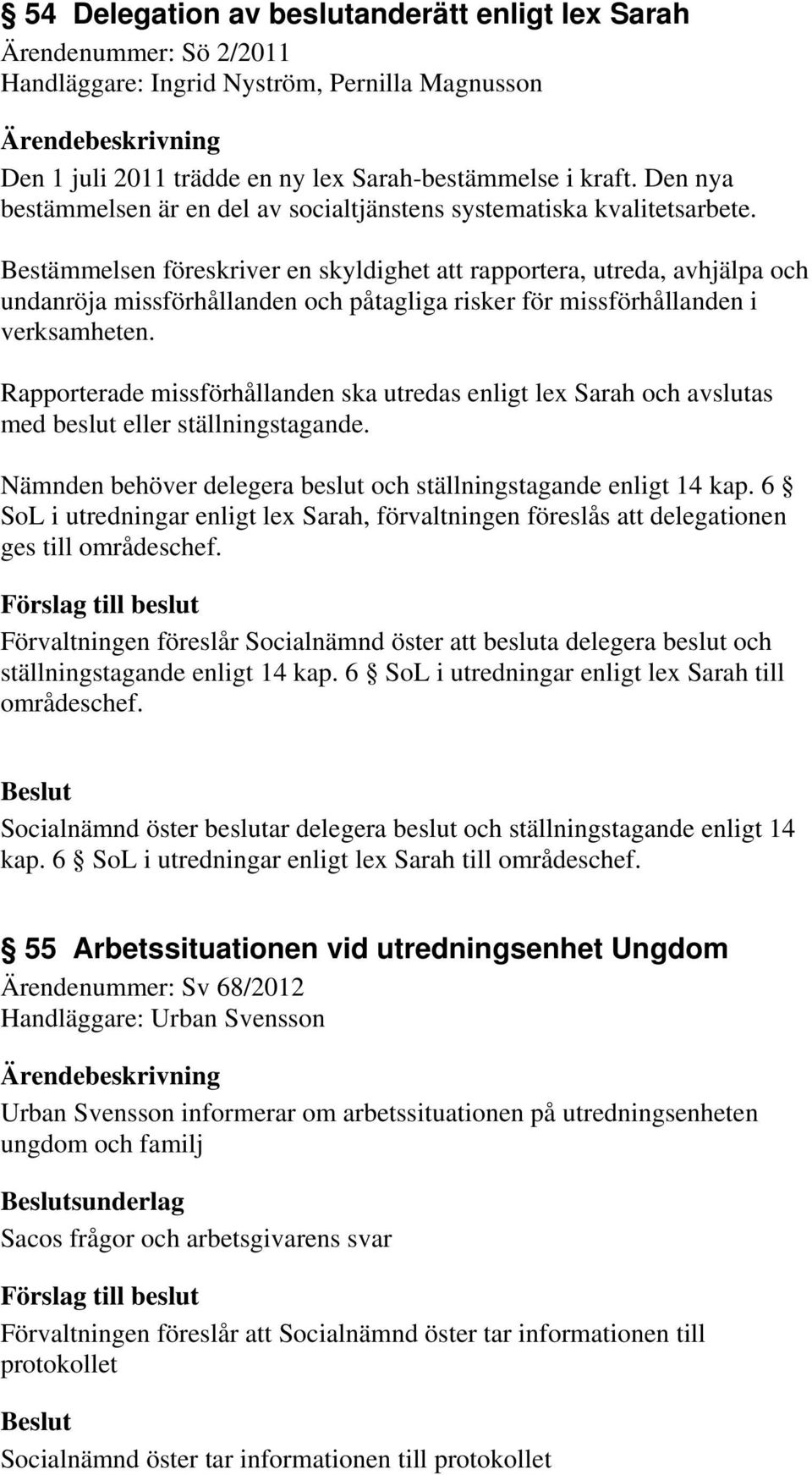 Bestämmelsen föreskriver en skyldighet att rapportera, utreda, avhjälpa och undanröja missförhållanden och påtagliga risker för missförhållanden i verksamheten.