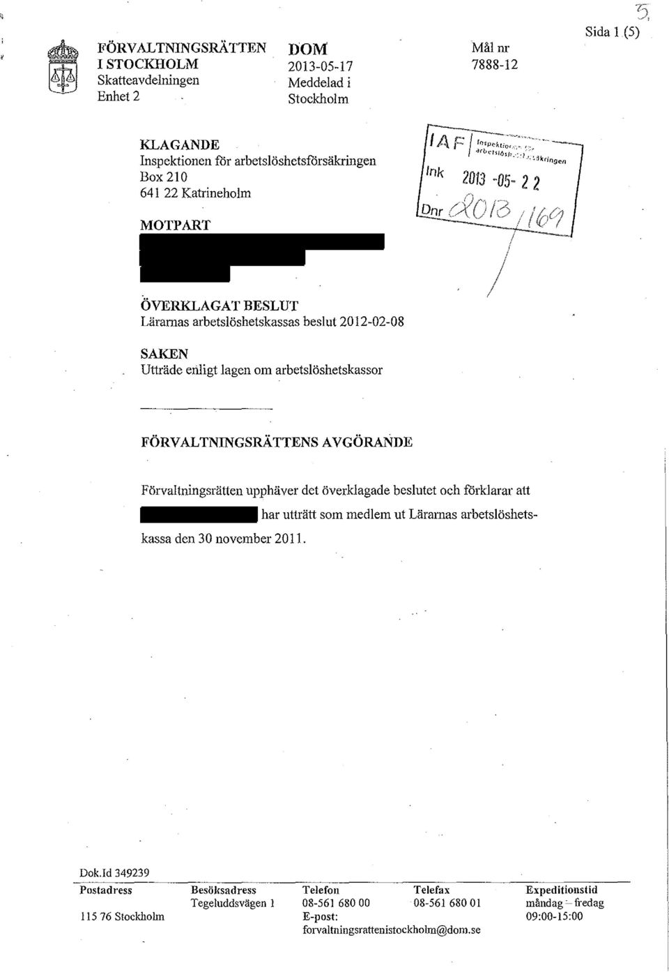 Förvaltningsrätten upphäver det överklagade beslutet och förklarar att har utträtt som medlem ut Läramas arbetslöshetskassa den 30 november 2011. Dok.