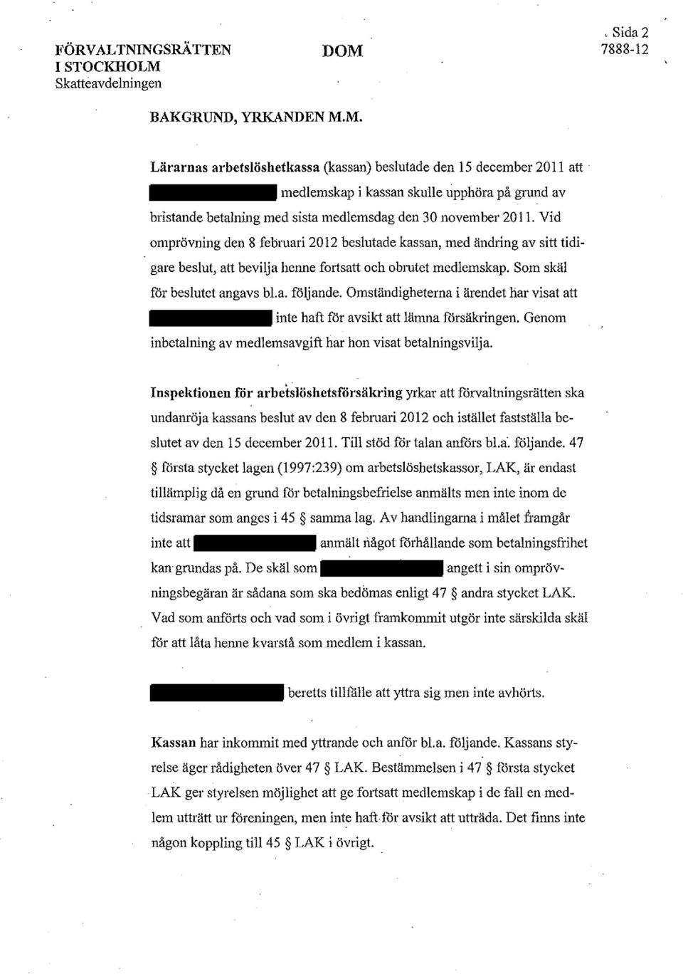 Vid omprövning den 8 februari 2012 beslutade kassan, med ändring av sitt tidigare beslut, att bevilja henne fortsatt och obrutet medlemskap. Som skäl för beslutet angavs bl.a. följande.
