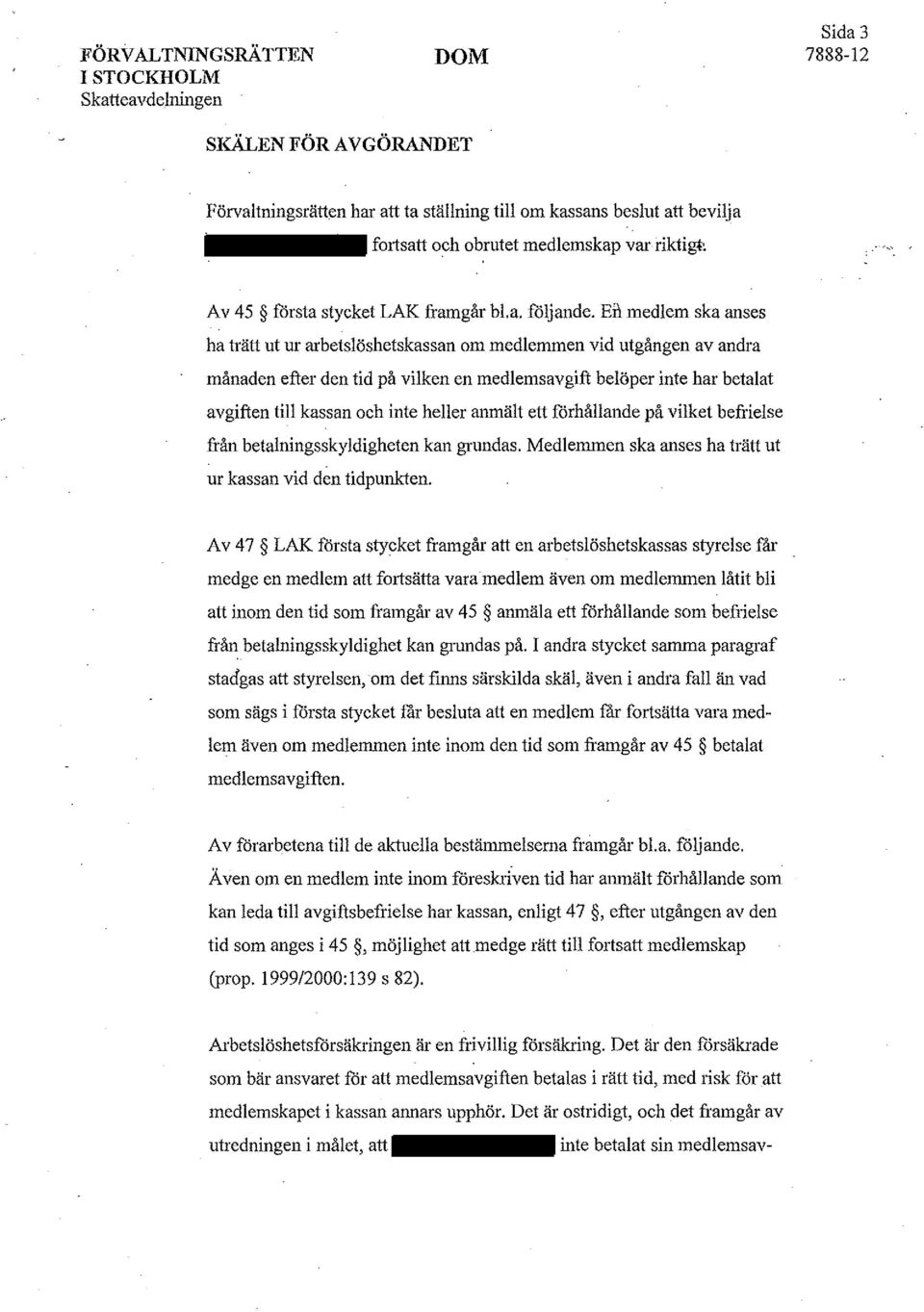 medlem ska anses ha trätt ut ur arbetslöshetskassan om medlemmen vid utgången av andra månaden efter den tid på vilken en medlemsavgift belöper inte har betalat avgiften till kassan och inte heller