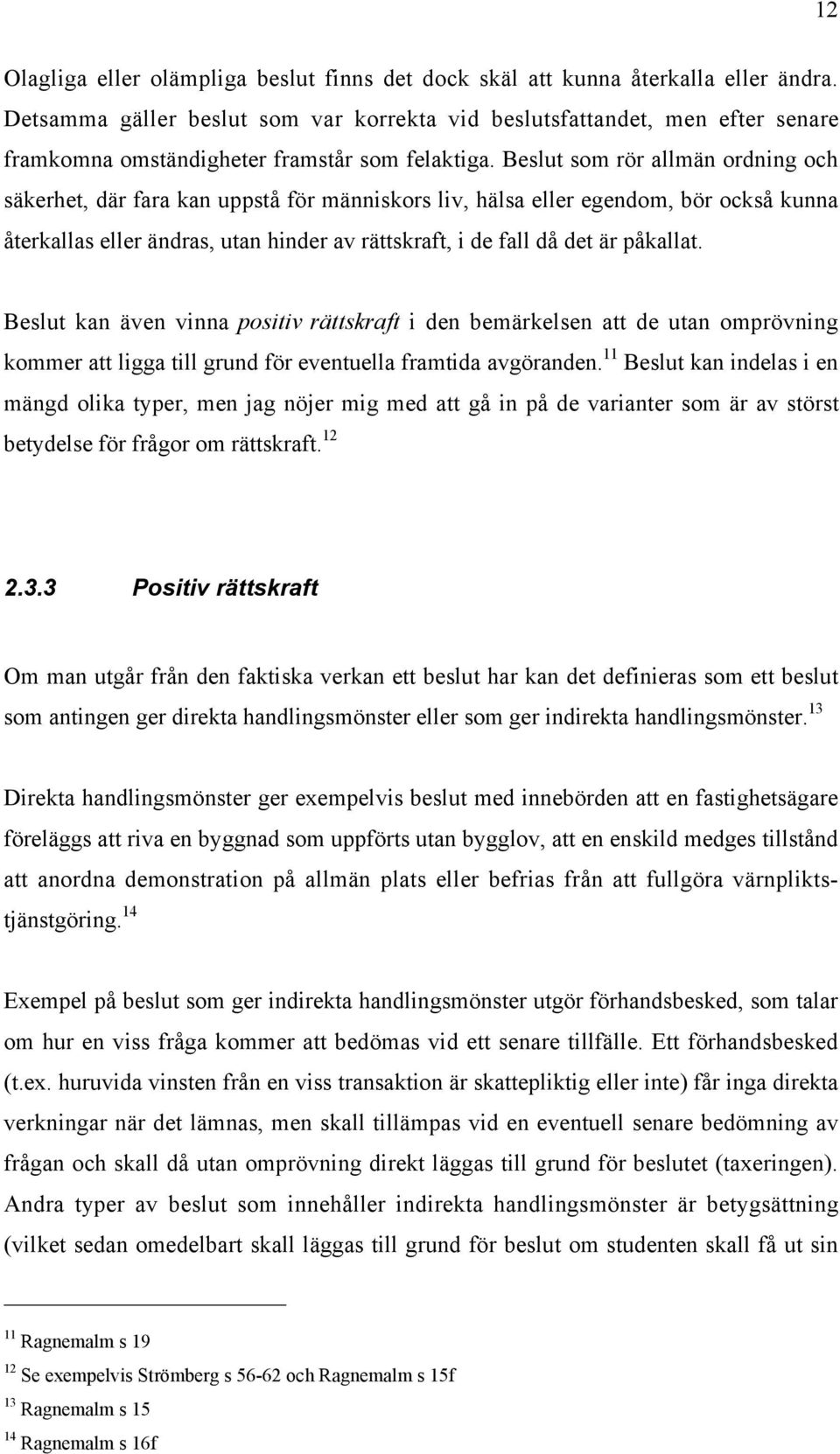 Beslut som ršr allmšn ordning och sškerhet, dšr fara kan uppstœ fšr mšnniskors liv, hšlsa eller egendom, bšr ocksœ kunna Œterkallas eller Šndras, utan hinder av ršttskraft, i de fall dœ det Šr