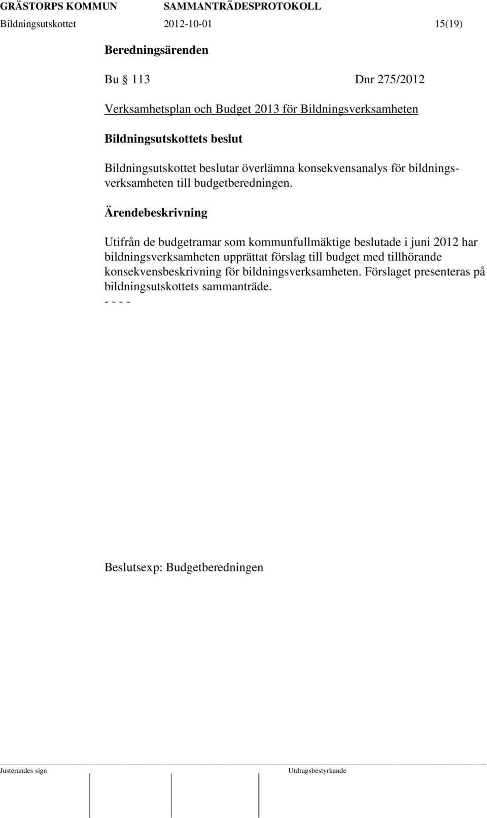 Utifrån de budgetramar som kommunfullmäktige beslutade i juni 2012 har bildningsverksamheten upprättat förslag till budget med