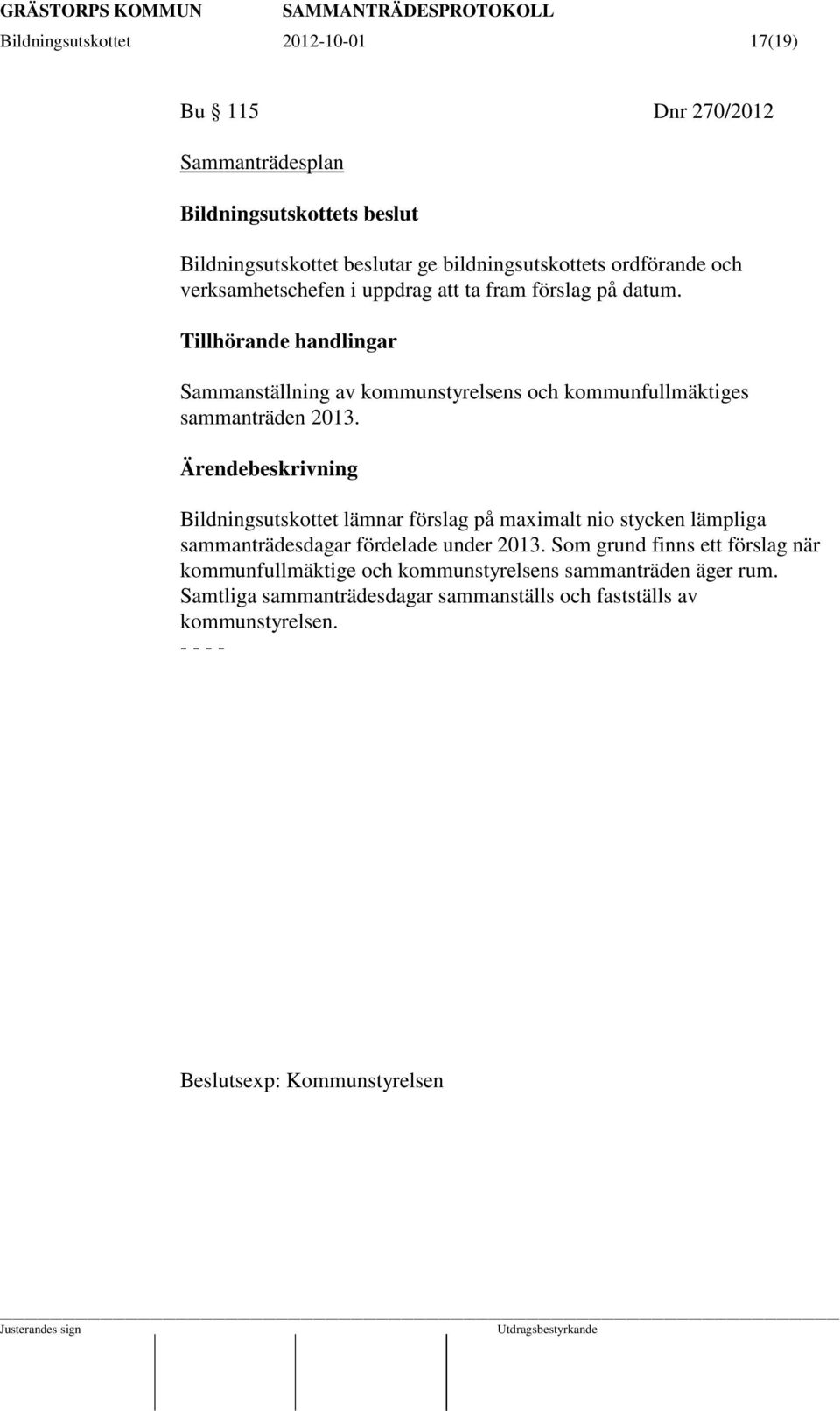 Tillhörande handlingar Sammanställning av kommunstyrelsens och kommunfullmäktiges sammanträden 2013.