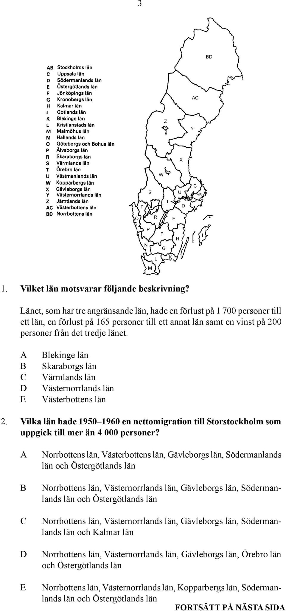 A B C D E Blekinge län Skaraborgs län Värmlands län Västernorrlands län Västerbottens län 2. Vilka län hade 1950 1960 en nettomigration till Storstockholm som uppgick till mer än 4 000 personer?