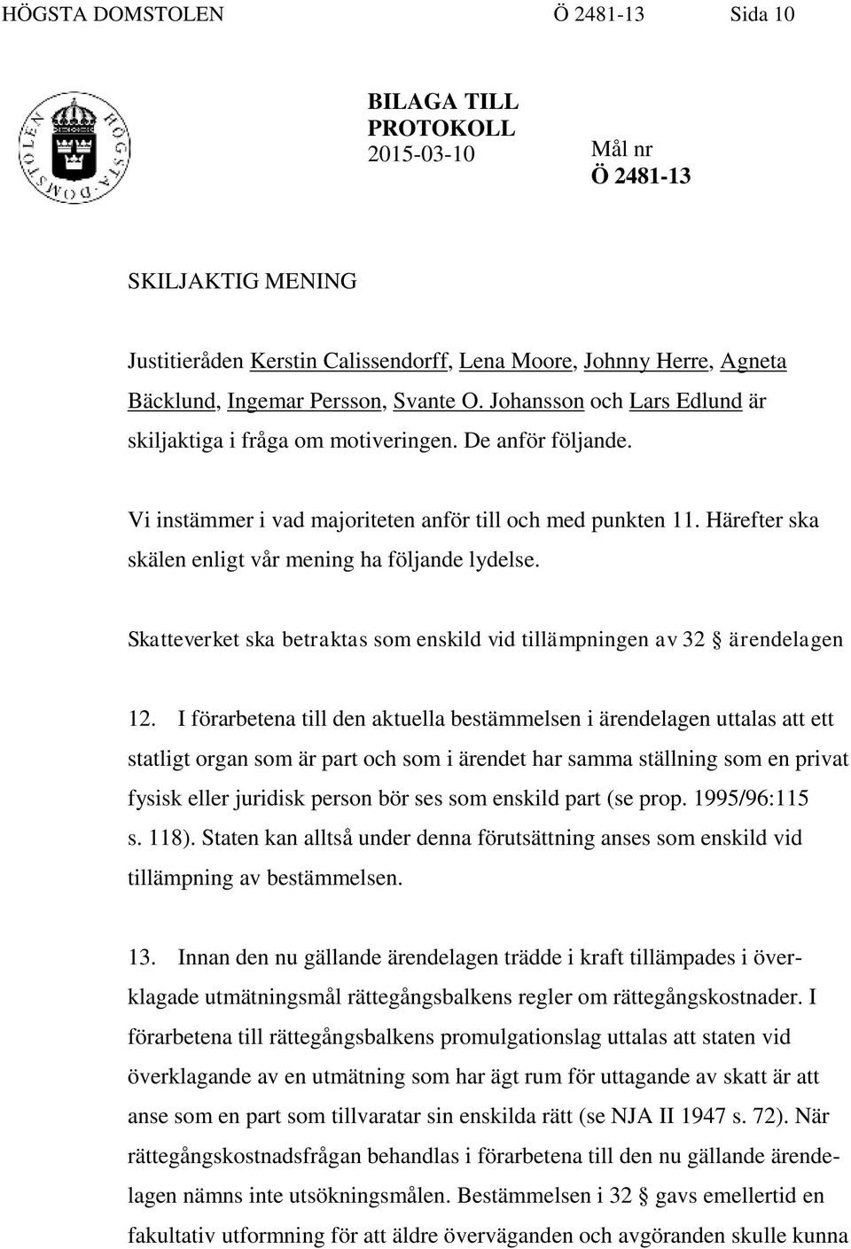 Härefter ska skälen enligt vår mening ha följande lydelse. Skatteverket ska betraktas som enskild vid tillämpningen av 32 ärendelagen 12.