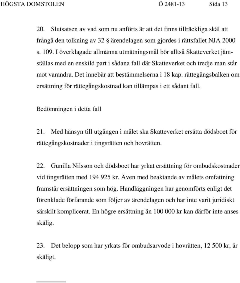 rättegångsbalken om ersättning för rättegångskostnad kan tillämpas i ett sådant fall. Bedömningen i detta fall 21.