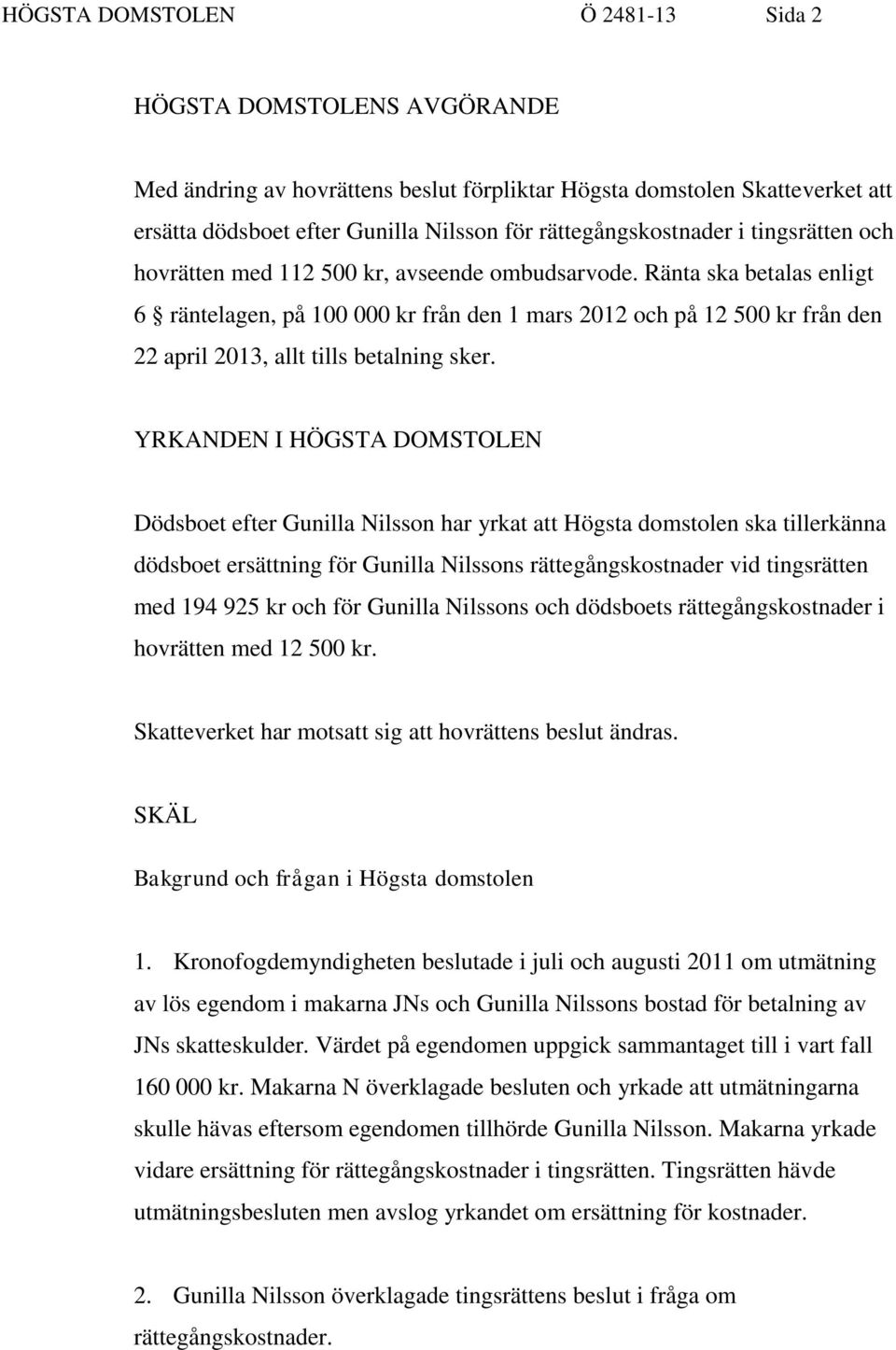 Ränta ska betalas enligt 6 räntelagen, på 100 000 kr från den 1 mars 2012 och på 12 500 kr från den 22 april 2013, allt tills betalning sker.