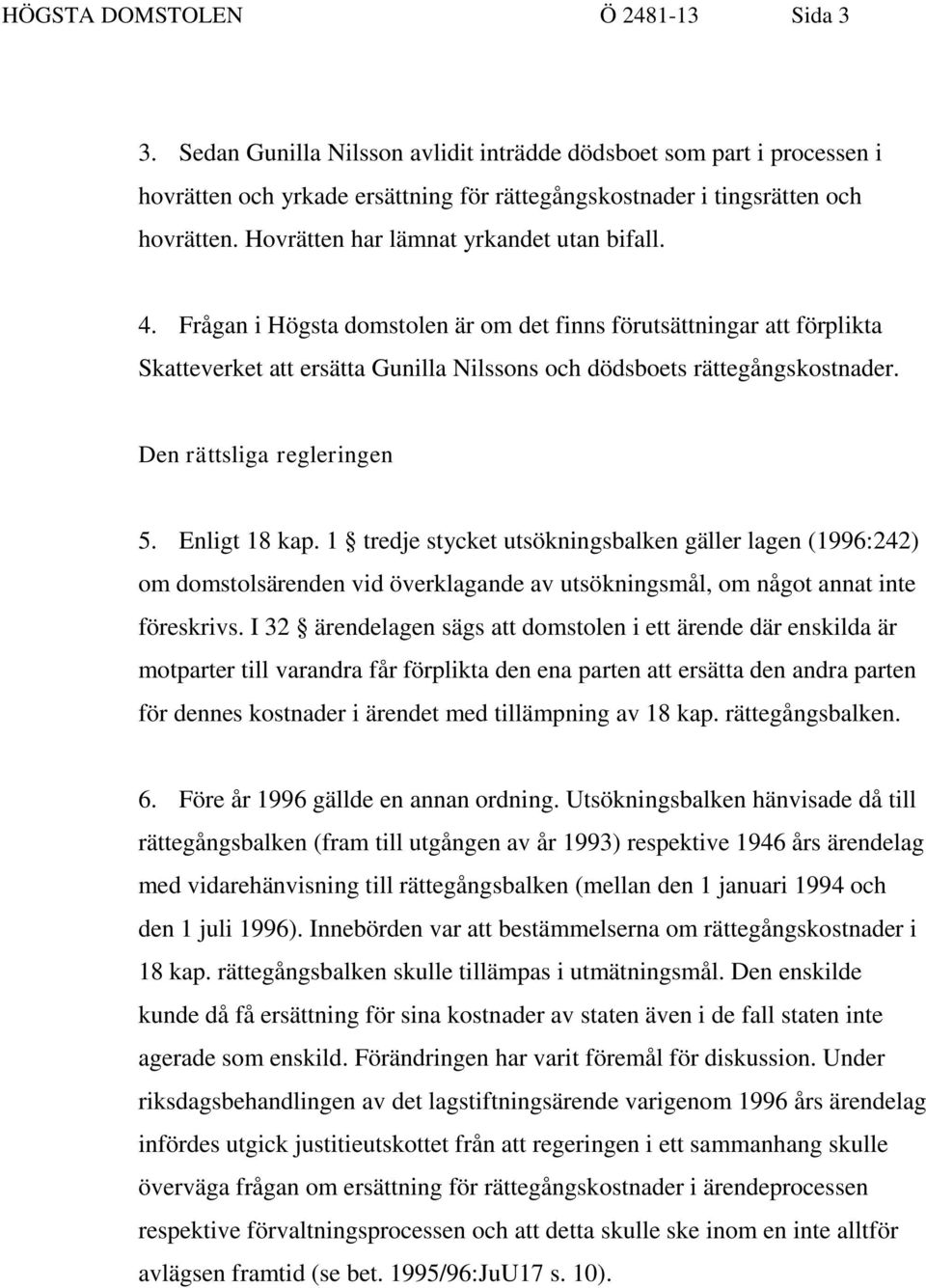 Den rättsliga regleringen 5. Enligt 18 kap. 1 tredje stycket utsökningsbalken gäller lagen (1996:242) om domstolsärenden vid överklagande av utsökningsmål, om något annat inte föreskrivs.