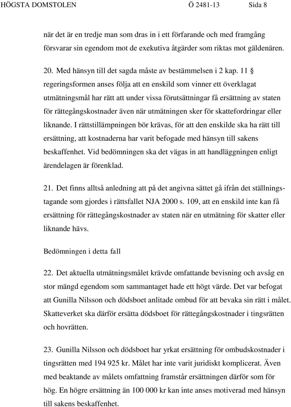 11 regeringsformen anses följa att en enskild som vinner ett överklagat utmätningsmål har rätt att under vissa förutsättningar få ersättning av staten för rättegångskostnader även när utmätningen