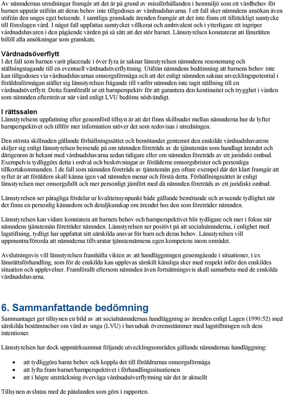 I något fall uppfattas samtycket villkorat och ambivalent och i ytterligare ett ingriper vårdnadshavaren i den pågående vården på så sätt att det stör barnet.