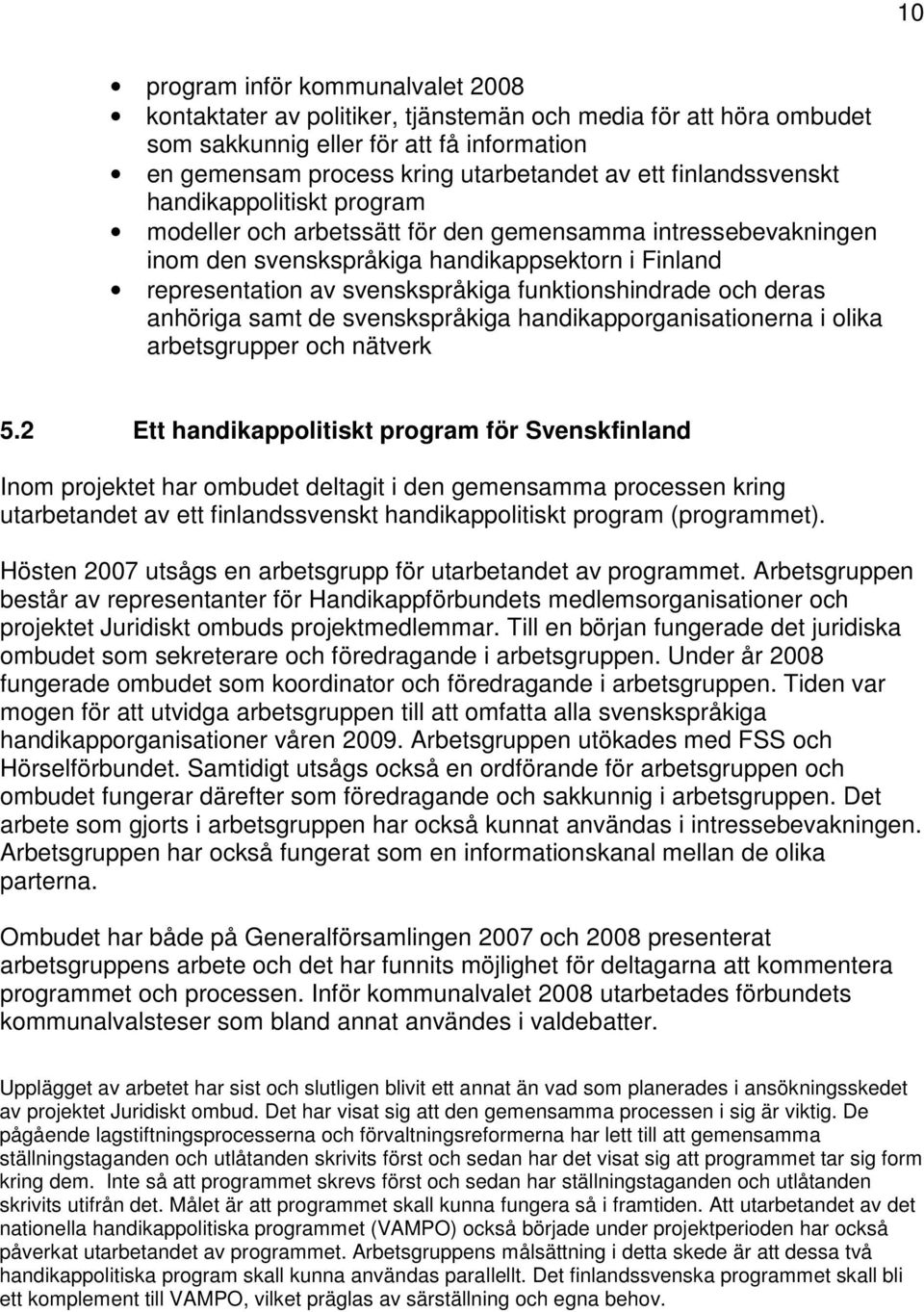 funktionshindrade och deras anhöriga samt de svenskspråkiga handikapporganisationerna i olika arbetsgrupper och nätverk 5.