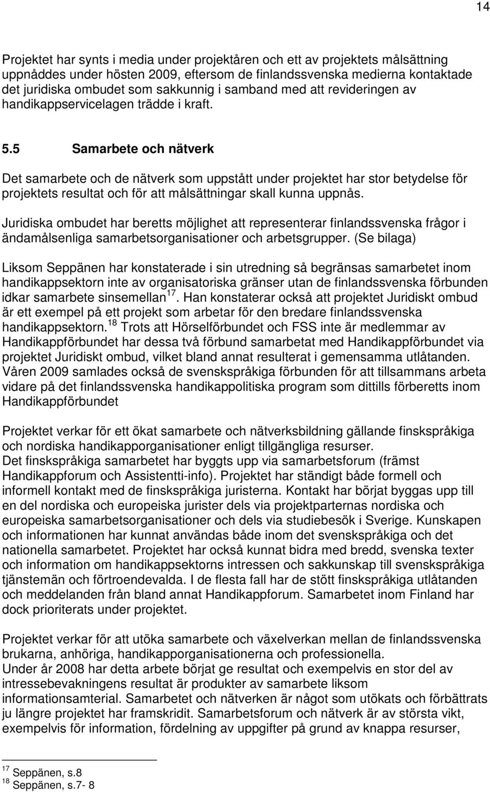 5 Samarbete och nätverk Det samarbete och de nätverk som uppstått under projektet har stor betydelse för projektets resultat och för att målsättningar skall kunna uppnås.